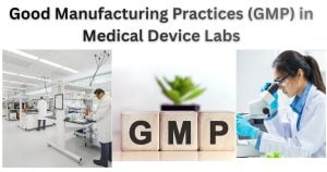 Good Manufacturing Practices (GMP) in Medical Device Labs